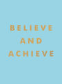 Believe and Achieve: Inspirational Quotes And Affirmations For Success And Self-Confidence