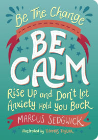 Title: Be The Change: Be Calm: Rise Up And Don't Let Anxiety Hold You Back, Author: Marcus Sedgwick