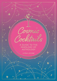 Title: Cosmic Cocktails: A guide to the mixology of astrology, Author: Lydia Levine