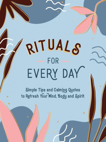 Rituals for Every Day: Simple Tips and Calming Quotes to Refresh Your Mind, Body Spirit