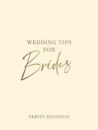 Title: Wedding Tips for Brides: Helpful Tips, Smart Ideas and Disaster Dodgers for a Stress-Free Wedding Day, Author: Verity Davidson