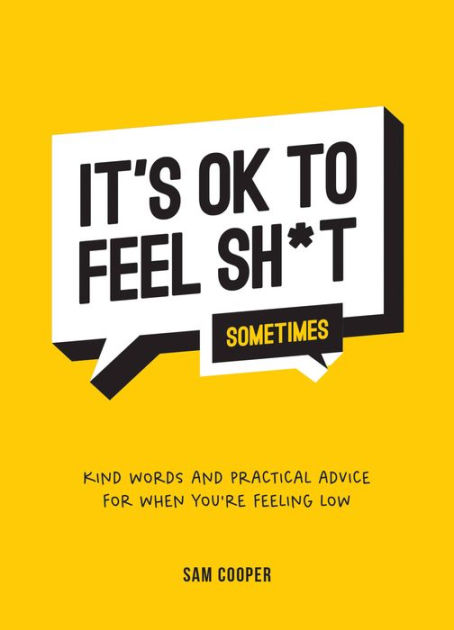 It's OK to Feel Shit (Sometimes): Kind words and practical advice for ...