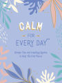 Calm for Every Day: Simple Tips and Inspiring Quotes to Help You Find Peace