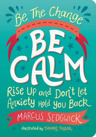 Title: Be The Change - Be Calm: Rise Up and Don't Let Anxiety Hold You Back, Author: Marcus Sedgwick