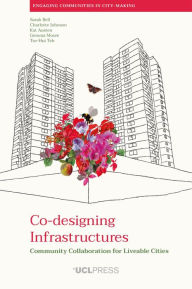 Title: Co-designing Infrastructures: Community Collaboration for Liveable Cities, Author: Sarah Bell