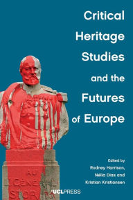 Title: Critical Heritage Studies and the Futures of Europe, Author: Rodney Harrison