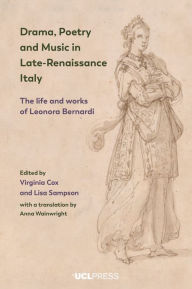 Title: Drama, Poetry and Music in Late-Renaissance Italy: The Life and Works of Leonora Bernardi, Author: Virginia Cox