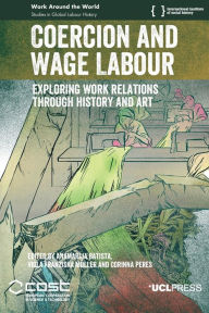 Title: Coercion and Wage Labour: Exploring Work Relations through History and Art, Author: Anamarija Batista