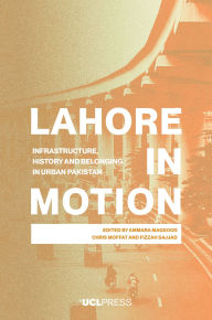 Book for free download Lahore in Motion: Infrastructure, History and Belonging in Urban Pakistan in English PDF DJVU CHM 9781800087842 by Ammara Maqsood, Chris Moffat, Fizzah Sajjad