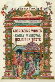 Title: Addressing Women in Early Medieval Religious Texts, Author: Kathryn Maude