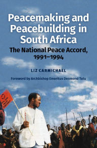 Title: Peacemaking and Peacebuilding in South Africa: The National Peace Accord, 1991-1994, Author: Liz Carmichael