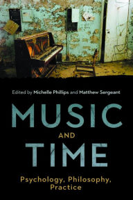 Title: Music and Time: Psychology, Philosophy, Practice, Author: Michelle Phillips