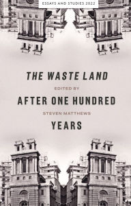 Title: <i>The Waste Land</i> after One Hundred Years, Author: Steven Matthews