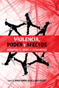 Title: Violencia, poder y afectos: narrativas del miedo en Latinoamérica, Author: Marco Ramírez Rojas