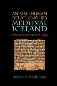 Title: Animal-Human Relationships in Medieval Iceland: From Farm-Settlement to Sagas, Author: Harriet Jean Evans Tang