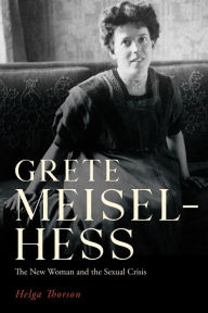 Title: Grete Meisel-Hess: The New Woman and the Sexual Crisis, Author: Helga Thorson