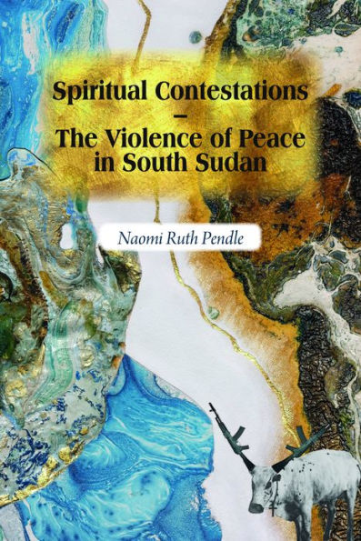 Spiritual Contestations - The Violence of Peace in South Sudan