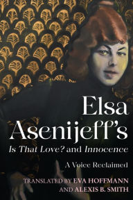 Title: Elsa Asenijeff's <i>Is That Love?</i> and <i>Innocence</i>: A Voice Reclaimed, Author: Elsa Asenijeff