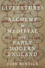 Title: Literatures of Alchemy in Medieval and Early Modern England, Author: Eoin Bentick