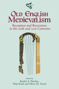 Title: Old English Medievalism: Reception and Recreation in the 20th and 21st Centuries, Author: Rachel A. Fletcher