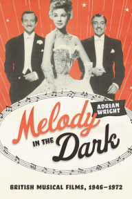 Title: Melody in the Dark: British Musical Films, 1946-1972, Author: Adrian Wright