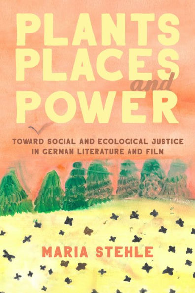 Plants, Places, and Power: Toward Social and Ecological Justice in German Literature and Film