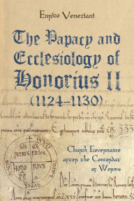 Title: The Papacy and Ecclesiology of Honorius II (1124-1130): Church Governance after the Concordat of Worms, Author: Enrico Veneziani