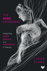 Title: The Mind Movement: Integrating Body, Breath and Movement in Therapy, Author: Lorna Evans