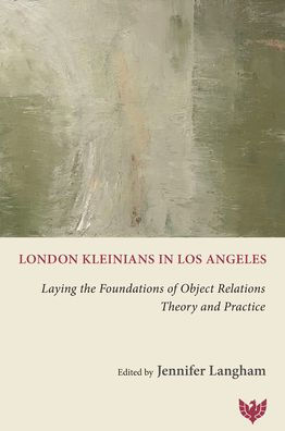 London Kleinians Los Angeles: Laying the Foundations of Object Relations Theory and Practice