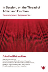 Title: In Session, on the Thread of Affect and Emotion: Contemporary Approaches, Author: Beatrice Ithier