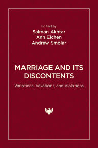 Title: Marriage and Its Discontents: Variations, Vexations, and Violations, Author: Salman Akhtar