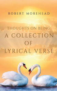 Title: Thoughts on Being: A Collection of Lyrical Verse:, Author: Robert Morehead