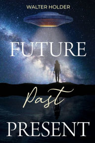 Title: Future Past Present, Author: Walter Holder