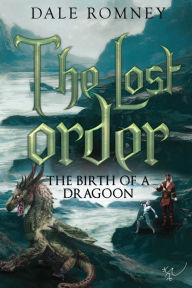 Free audio books motivational downloads The Lost Order: The Birth of a Dragoon: The Birth of a Dragoon by Dale Romney, Dale Romney
