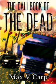 Free online downloadable book The Cali Book Of The Dead by Max V Carp  (English literature)