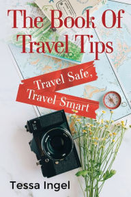 Title: The Book Of Travel Tips - Travel Safe, Travel Smart, Author: Tessa Ingel