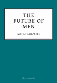 Title: The Future of Men, Author: Grace Campbell