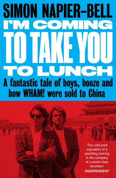 I'm Coming to Take You Lunch: A fantastic tale of boys, booze and how Wham! were sold China