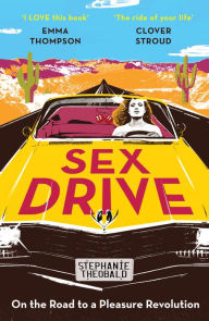 Title: Sex Drive: On the Road to a Pleasure Revolution, Author: Stephanie Theobald