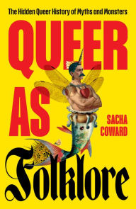 Search books download free Queer as Folklore: The Hidden Queer History of Myths and Monsters by Sacha Coward, Joanne Harris 