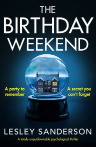 Title: The Birthday Weekend: A totally unputdownable psychological thriller, Author: Lesley Sanderson