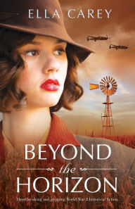 Title: Beyond the Horizon: Heartbreaking and gripping World War 2 historical fiction, Author: Ella Carey