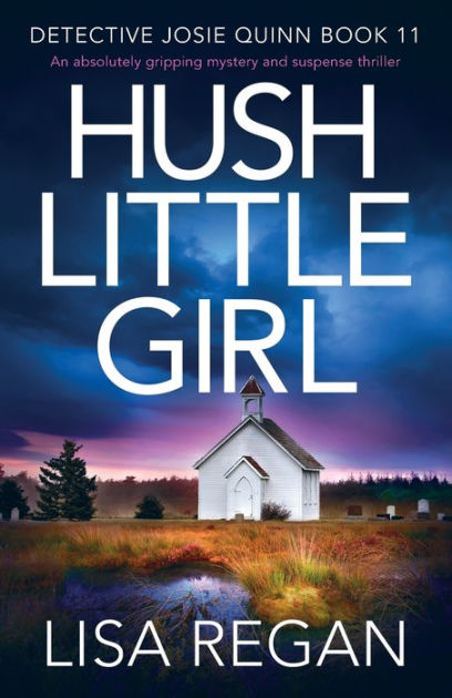 Hush Little Girl (Detective Josie Quinn Series #11) by Lisa Regan ...