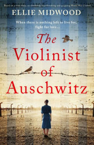 The Violinist of Auschwitz: Based on a true story, an absolutely heartbreaking and gripping World War 2 novel