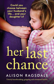 Title: Her Last Chance: Utterly heartbreaking, gripping and emotional fiction, Author: Alison Ragsdale