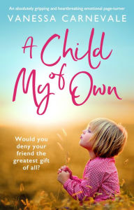 Title: A Child of My Own: An absolutely gripping and heartbreaking emotional page-turner, Author: Vanessa Carnevale