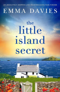 Title: The Little Island Secret: An absolutely gripping and heartbreaking page-turner, Author: Emma Davies