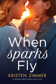 Title: When Sparks Fly: An absolutely addictive lesbian romance novel, Author: Kristen Zimmer
