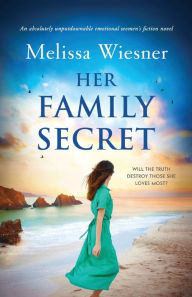 Title: Her Family Secret: An absolutely unputdownable emotional women's fiction novel, Author: Melissa Wiesner