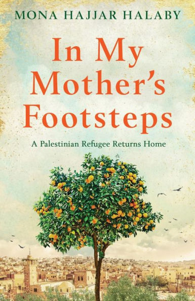 My Mother's Footsteps: A Palestinian Refugee Returns Home